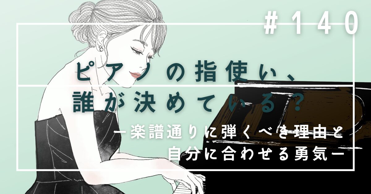 ♯140 ピアノの指使い、誰が決めている?楽譜通りに弾くべき理由と自分に合わせる勇気