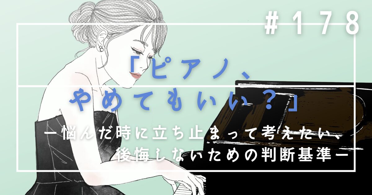 ♯178　「ピアノ、やめてもいい？」悩んだ時に立ち止まって考えたい、後悔しないための判断基準