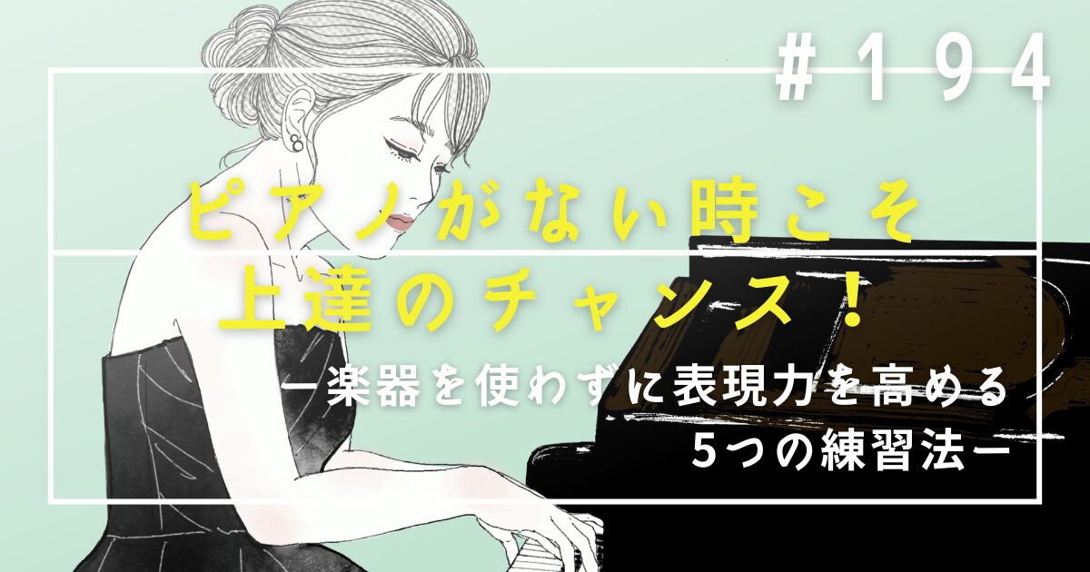 ♯194　ピアノがない時こそ上達のチャンス！楽器を使わずに表現力を高める5つの練習法