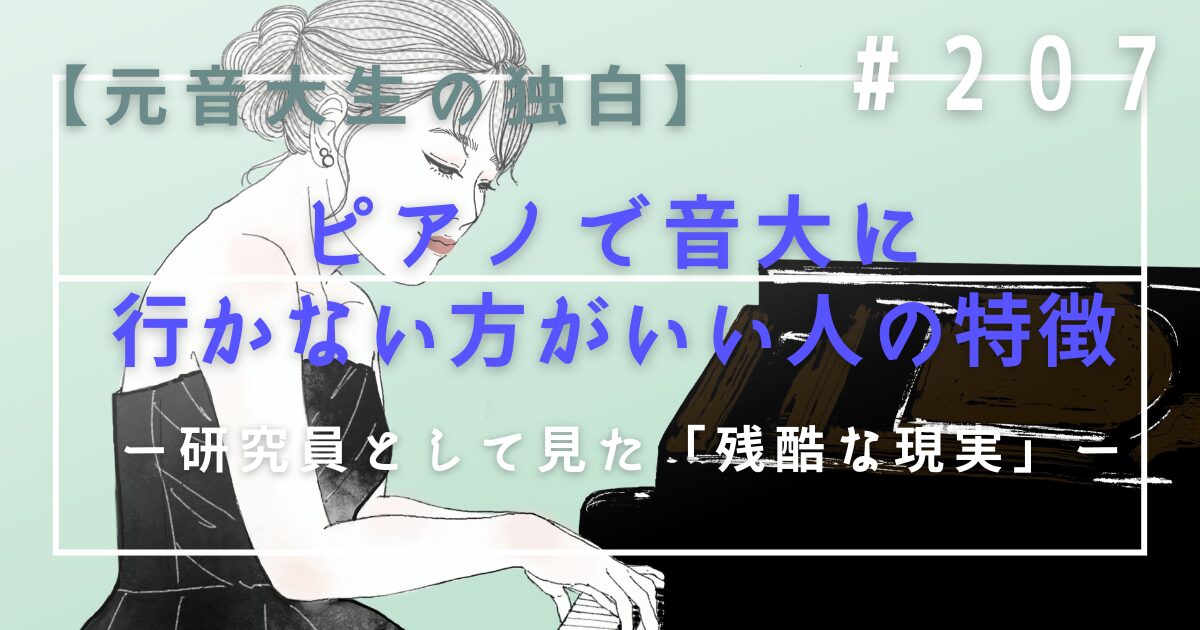 ♯207　【元音大生の独白】ピアノで音大に行かない方がいい人の特徴｜研究員として見た「残酷な現実」