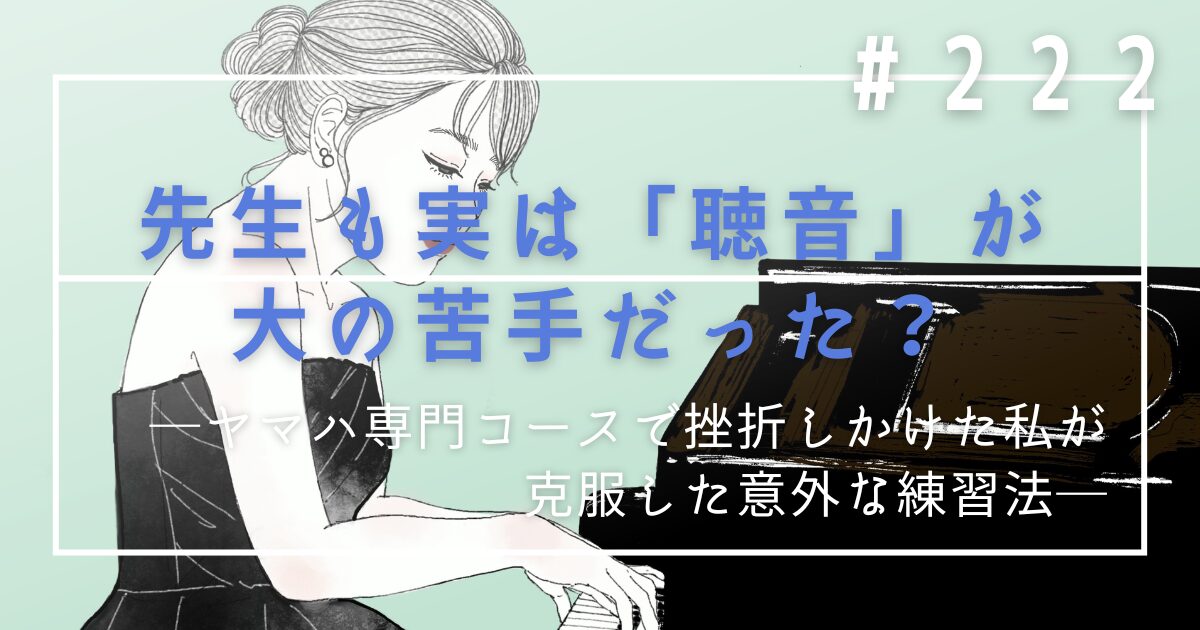 ♯222　先生も実は「聴音」が大の苦手だった？ヤマハ専門コースで挫折しかけた私が克服した意外な練習法