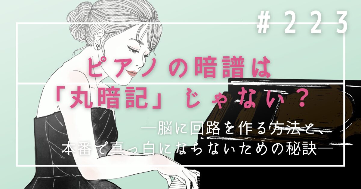♯223　ピアノの暗譜は「丸暗記」じゃない？脳に回路を作る方法と、本番で真っ白にならないための秘訣