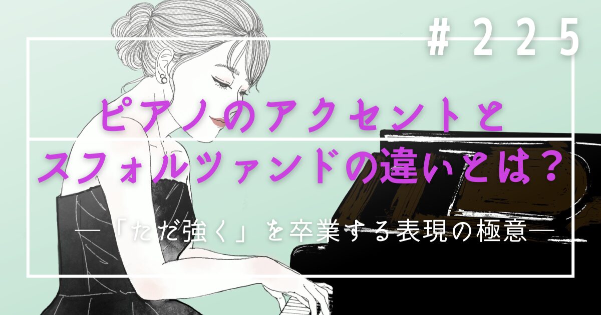 ♯225 ピアノのアクセントとスフォルツァンドの違いとは?「ただ強く」を卒業する表現の極意
