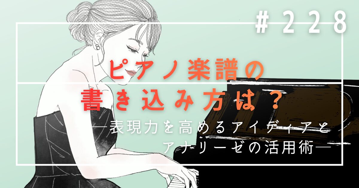 ♯228 ピアノ楽譜の書き込み方は?表現力を高めるアイディアとアナリーゼの活用術